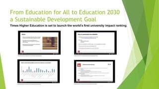 From Education for All to Education 2030
a Sustainable Development Goal
Times Higher Education is set to launch the world’s first university impact ranking.
 