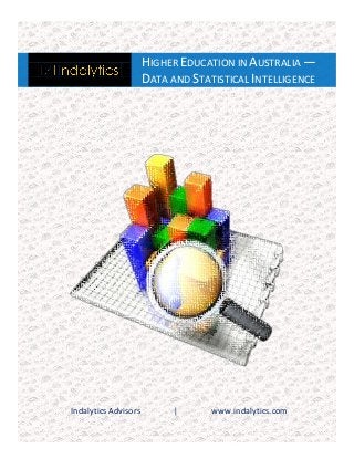 HIGHER EDUCATION IN AUSTRALIA —
DATA AND STATISTICAL INTELLIGENCE

Indalytics Advisors

|

www.indalytics.com

 