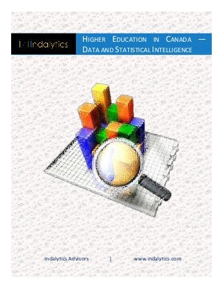 HIGHER EDUCATION IN CANADA —
DATA AND STATISTICAL INTELLIGENCE

Indalytics Advisors

|

www.indalytics.com

 