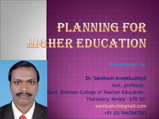 Presentation  by  Dr. Santhosh Areekkuzhiyil Asst. professor,  Govt. Brennen College of Teacher Education,  Thalassery, Kerala - 670 101 [email_address] +91 (0) 9447847053 