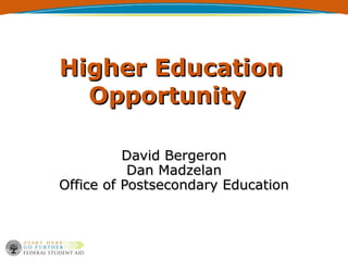 Higher EducationHigher Education
OpportunityOpportunity
David BergeronDavid Bergeron
Dan MadzelanDan Madzelan
Office of Postsecondary EducationOffice of Postsecondary Education
 
