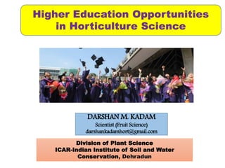 DARSHAN M. KADAM
Scientist (Fruit Science)
darshankadamhort@gmail.com
Division of Plant Science
ICAR-Indian Institute of Soil and Water
Conservation, Dehradun
 