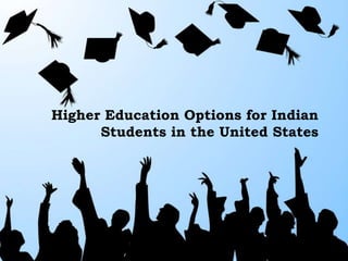 Higher Education Options for Indian
Students in the United States
 
