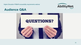 Higher Education PSBAR accessibility requirements webinar
21
Any Questions? (before break)
Audience Q&A
 