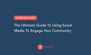 The Ultimate Guide To Using Social
Media To Engage Your Community
HIGHER EDUCATION
 