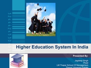 Higher Education System In India Presented By: Jagdeep Singh Preet LM Thapar School Of Management Thapar University,Patiala 