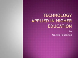 Technology Applied in Higher Education by Arnetta Henderson 