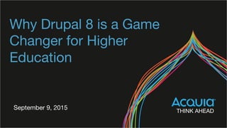 Why Drupal 8 is a Game
Changer for Higher
Education
September 9, 2015
 