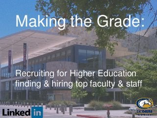 Making the Grade:
Recruiting for Higher Education
finding & hiring top faculty & staff
 
