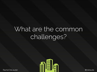 @rdelaudeRachel DeLauder
What are the common
challenges?
 