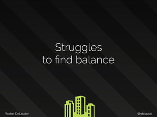@rdelaudeRachel DeLauder
Struggles  
to ﬁnd balance
 