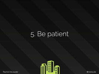 @rdelaudeRachel DeLauder
5. Be patient
 