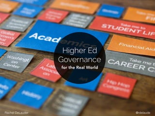 Higher Ed
Governance
for the Real World
@rdelaudeRachel DeLauder
 