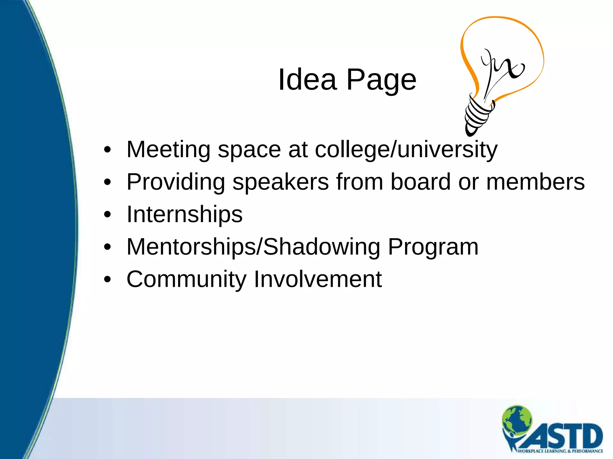 Idea Page Meeting space at college/university Providing speakers from board or members Internships Mentorships/Shadowing Program Community Involvement 