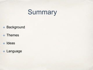 ✤ Background
✤ Themes
✤ Ideas
✤ Language
Summary
 