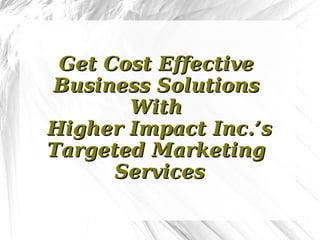 Get Cost Effective  Business Solutions  With  Higher Impact Inc.’s Targeted Marketing  Services 