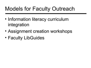 Models for Faculty Outreach
• Information literacy curriculum
  integration
• Assignment creation workshops
• Faculty LibGuides
 