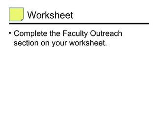 Worksheet
• Complete the Faculty Outreach
  section on your worksheet.
 