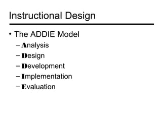 Instructional Design
• The ADDIE Model
 – Analysis
 – Design
 – Development
 – Implementation
 – Evaluation
 