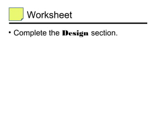 Worksheet
• Complete the Design section.
 