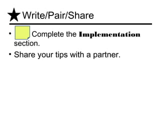 Write/Pair/Share
•         Complete the Implementation
    section.
• Share your tips with a partner.
 