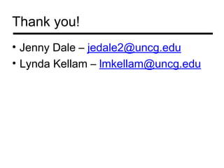 Thank you!
• Jenny Dale – jedale2@uncg.edu
• Lynda Kellam – lmkellam@uncg.edu
 