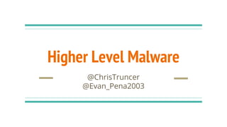 Higher Level Malware
@ChrisTruncer
@Evan_Pena2003
 