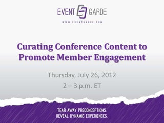Curating Conference Content to
Promote Member Engagement
       Thursday, July 26, 2012
            2 – 3 p.m. ET
 
