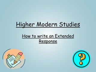 Higher Modern Studies
How to write an Extended
Response
 