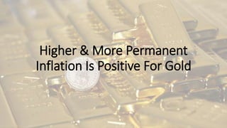 Higher & More Permanent
Inflation Is Positive For Gold
 