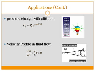 Applications (Cont.)
 pressure change with altitude
 Velocity Profile in fluid flow
 
