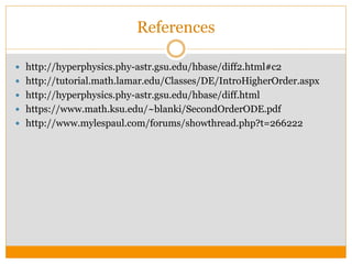 References
 http://hyperphysics.phy-astr.gsu.edu/hbase/diff2.html#c2
 http://tutorial.math.lamar.edu/Classes/DE/IntroHigherOrder.aspx
 http://hyperphysics.phy-astr.gsu.edu/hbase/diff.html
 https://www.math.ksu.edu/~blanki/SecondOrderODE.pdf
 http://www.mylespaul.com/forums/showthread.php?t=266222
 