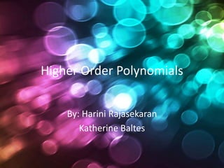 Higher Order Polynomials By: HariniRajasekaran Katherine Baltes 