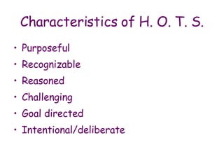 Characteristics of H. O. T. S. Purposeful Recognizable Reasoned Challenging Goal directed Intentional/deliberate 