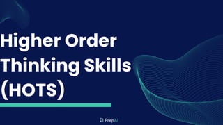 Higher Order
Thinking Skills
(HOTS)
 