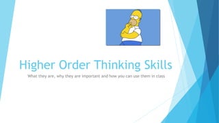 Higher Order Thinking Skills
What they are, why they are important and how you can use them in class
 