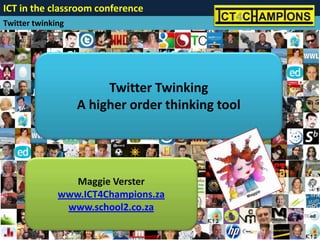 Twitter Twinking A higher order thinking tool Maggie Verster www.ICT4Champions.za www.school2.co.za 