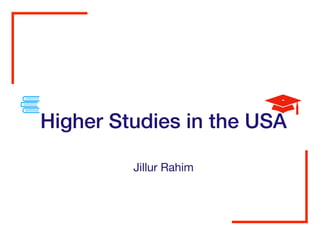 Higher Studies in the USA
Jillur Rahim
 