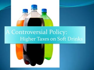 A Controversial Policy:             Higher Taxes on Soft Drinks 