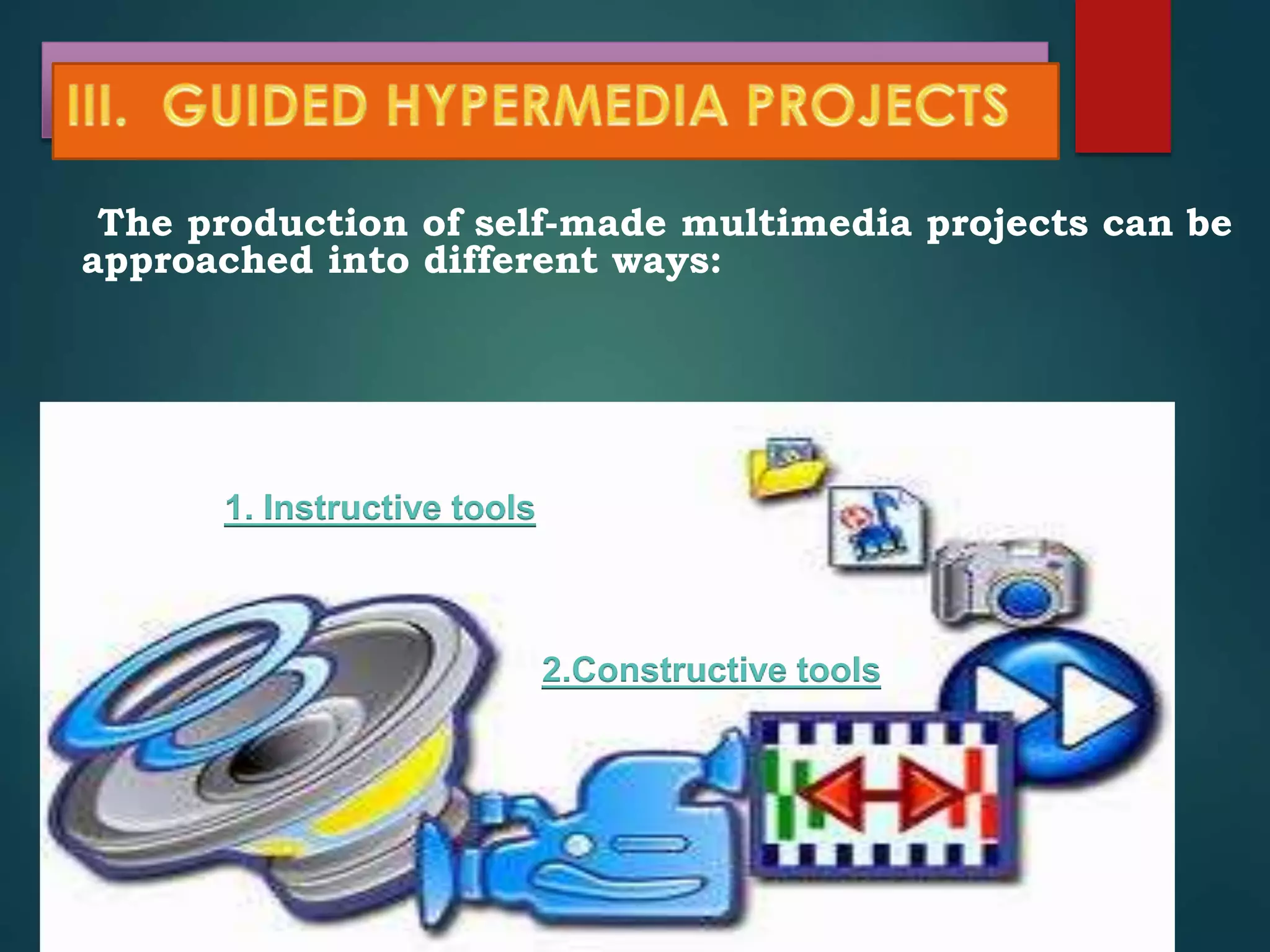 III. GUIDED HYPERMEDIA PROJECTS
The production of self-made multimedia projects can be
approached into different ways:
1. Instructive tools
2.Constructive tools
 