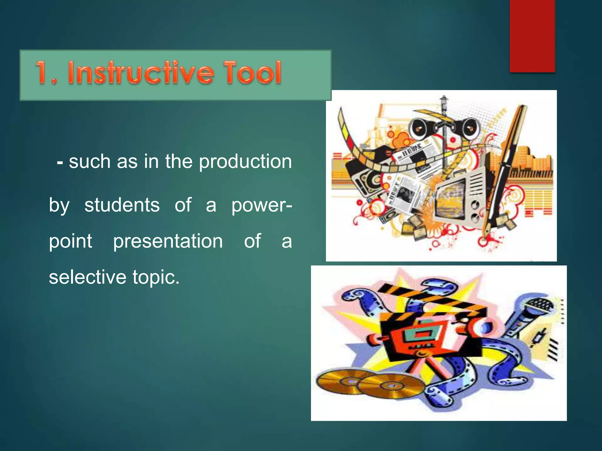 - such as in the production
by students of a power-
point presentation of a
selective topic.
 