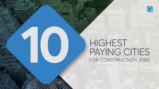 FOR CONSTRUCTION JOBS
HIGHEST
PAYING CITIES
Sources: Salary.com, Payscale.com
 