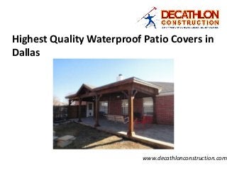 Highest Quality Waterproof Patio Covers in
Dallas
www.decathlonconstruction.com
 