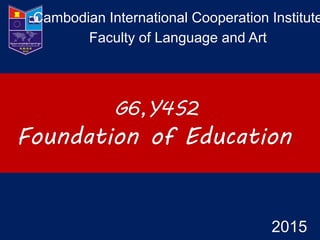 Factors of Effective School
Cambodian International Cooperation Institute
Faculty of Language and Art
Foundation of Education
G6,Y4S2
2015
 