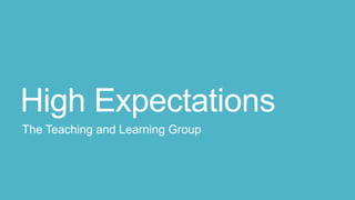 High Expectations
The Teaching and Learning Group

 