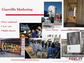 Non - traditional   Low - cost H ighly effective Milan - Greece National Geographic London Greece Greece - Helexpo   Guerrilla Marketing 