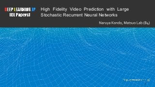 High Fidelity Video Prediction with Large
Stochastic Recurrent Neural Networks
 