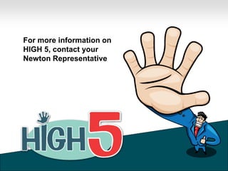 For more information on
HIGH 5, contact your
Newton Representative
 