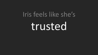Within a week of starting Iris was interviewing people, because
as part of the team she has as much say as anyone else. She
also ordered thousands of dollars worth of equipment for the
studio. Major initiatives get handed off to her as if she’s been
here since day 1. When you hire the best people, there’s no
reason to limit them.
Iris feels like she’s
trusted
 