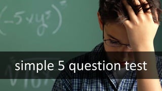simple 5 question test
 